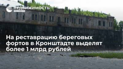 На реставрацию береговых фортов в Кронштадте выделят более 1 млрд рублей