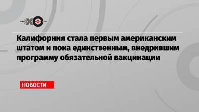 Калифорния стала первым американским штатом и пока единственным, внедрившим программу обязательной вакцинации