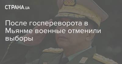 Мин Аун Хлайн - После госпереворота в Мьянме военные отменили выборы - strana.ua - Китай - Украина - Бирма