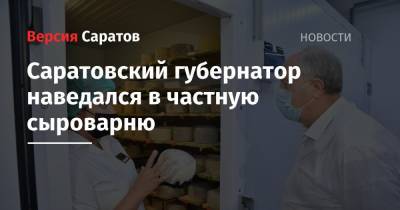 Саратовский губернатор наведался в частную сыроварню