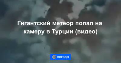 Екатерина Гура - Гигантский метеор попал на камеру в Турции (видео) - news.mail.ru - Турция - Измир - Twitter
