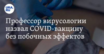 Профессор вирусологии назвал COVID-вакцину без побочных эффектов