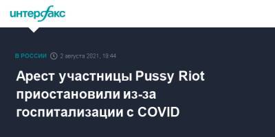Арест участницы Pussy Riot приостановили из-за госпитализации с COVID