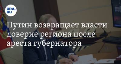 Путин возвращает власти доверие региона после ареста губернатора