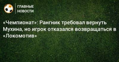 «Чемпионат»: Рангник требовал вернуть Мухина, но игрок отказался возвращаться в «Локомотив»