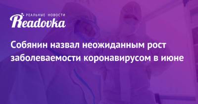 Собянин назвал неожиданным рост заболеваемости коронавирусом в июне