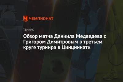 Обзор матча Даниила Медведева с Григором Димитровым в третьем круге турнира в Цинциннати