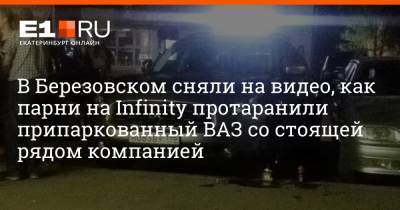 В Березовском сняли на видео, как парни на Infinity протаранили припаркованный ВАЗ со стоящей рядом компанией