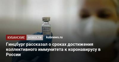 Гинцбург рассказал о сроках достижения коллективного иммунитета к коронавирусу в России