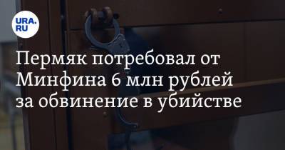 Пермяк потребовал от Минфина 6 млн рублей за обвинение в убийстве