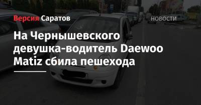 На Чернышевского девушка-водитель Daewoo Matiz сбила пешехода