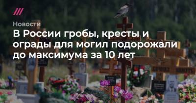 В России гробы, кресты и ограды для могил подорожали до максимума за 10 лет