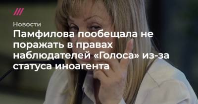 Памфилова пообещала не поражать в правах наблюдателей «Голоса» из-за статуса иноагента