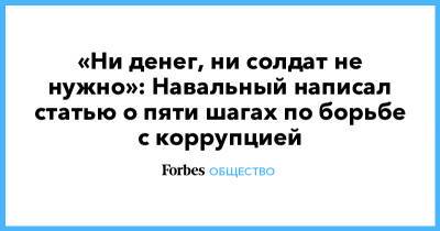 «Ни денег, ни солдат не нужно»: Навальный написал статью о пяти шагах по борьбе с коррупцией