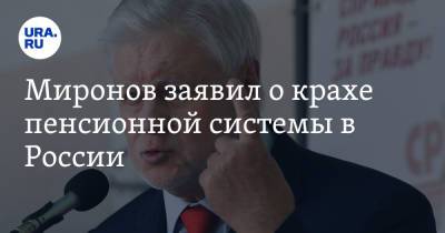 Миронов заявил о крахе пенсионной системы в России