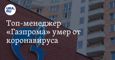 Топ-менеджер «Газпрома» умер от коронавируса
