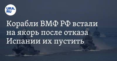Корабли ВМФ РФ встали на якорь после отказа Испании их пустить