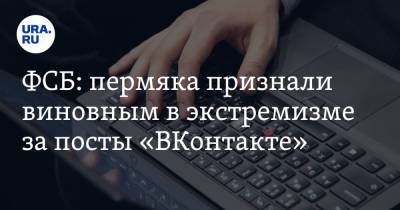 ФСБ: пермяка признали виновным в экстремизме за посты «ВКонтакте»