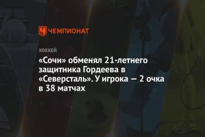 «Сочи» обменял 21-летнего защитника Гордеева в «Северсталь». У игрока — 2 очка в 38 матчах