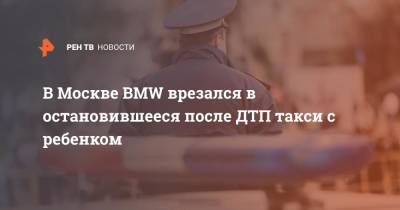 В Москве BMW врезался в остановившееся после ДТП такси с ребенком