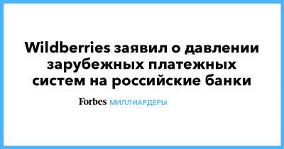 Wildberries заявил о давлении зарубежных платежных систем на российские банки