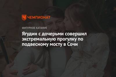 Ягудин с дочерьми совершил экстремальную прогулку по подвесному мосту в Сочи