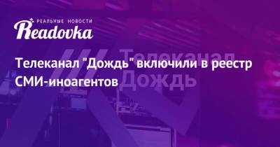 Телеканал «Дождь» включили в реестр СМИ-иноагентов