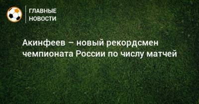 Акинфеев – новый рекордсмен чемпионата России по числу матчей