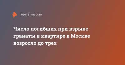 Число погибших при взрыве гранаты в квартире в Москве возросло до трех