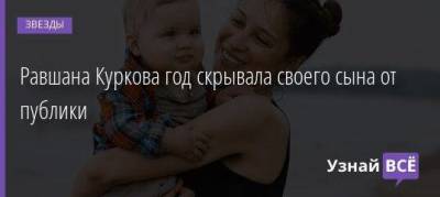 Равшана Куркова год скрывала своего сына от публики