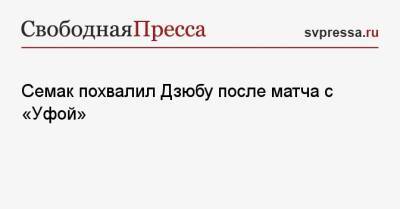 Семак похвалил Дзюбу после матча с «Уфой»