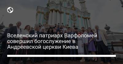 Вселенский патриарх Варфоломей совершил богослужение в Андреевской церкви Киева