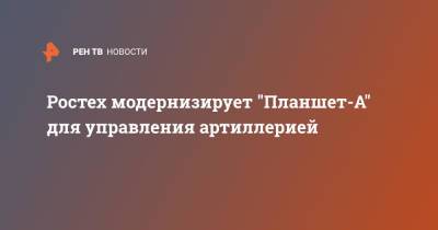 Бекхан Оздоев - Ростех модернизирует "Планшет-А" для управления артиллерией - ren.tv