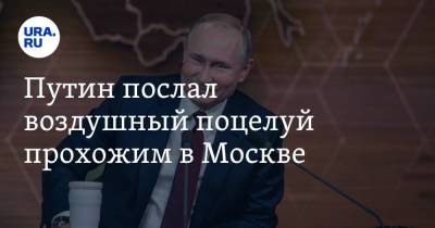 Путин послал воздушный поцелуй прохожим в Москве