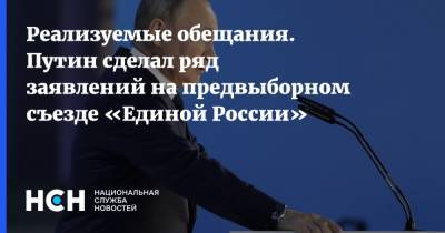 Реализуемые обещания. Путин сделал ряд заявлений на предвыборном съезде «Единой России»