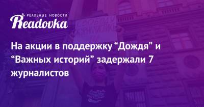 Марин Литвинович - На акции в поддержку “Дождя” и “Важных историй” задержали 7 журналистов - readovka.news