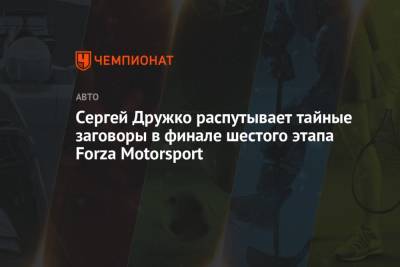 Сергей Дружко распутывает тайные заговоры в финале шестого этапа Forza Motorsport