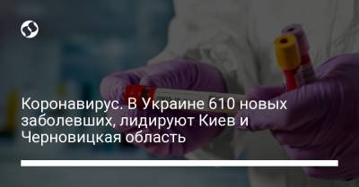 Коронавирус. В Украине 610 новых заболевших, лидируют Киев и Черновицкая область
