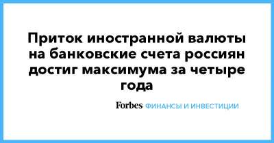 Приток иностранной валюты на банковские счета россиян достиг максимума за четыре года - forbes.ru
