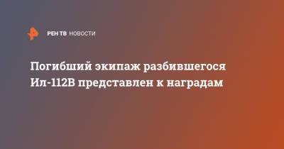 Николай Куимов - Дмитрий Комаров - Николай Хлудеев - Погибший экипаж разбившегося Ил-112В представлен к наградам - ren.tv - Россия