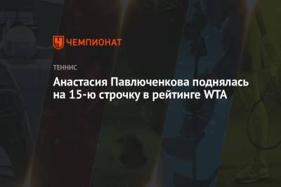 Анастасия Павлюченкова поднялась на 15-ю строчку в рейтинге WTA