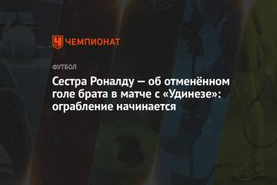 Сестра Роналду — об отменённом голе брата в матче с «Удинезе»: ограбление начинается