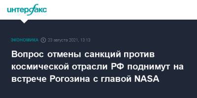 Вопрос отмены санкций против космической отрасли РФ поднимут на встрече Рогозина с главой NASA
