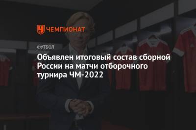 Объявлен итоговый состав сборной России на матчи отборочного турнира ЧМ-2022