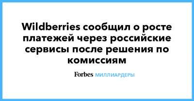 Татьяна Бакальчук - Wildberries сообщил о росте платежей через российские сервисы после решения по комиссиям - forbes.ru - Россия - Wildberries