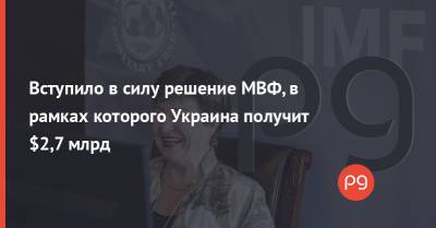 Вступило в силу решение МВФ, в рамках которого Украина получит $2,7 млрд