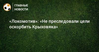 «Локомотив»: «Не преследовали цели оскорбить Крыховяка»