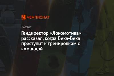 Гендиректор «Локомотива» рассказал, когда Бека-Бека приступит к тренировкам с командой