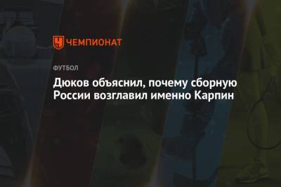 Дюков объяснил, почему сборную России возглавил именно Карпин
