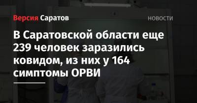 В Саратовской области еще 239 человек заразились ковидом, из них у 164 симптомы ОРВИ